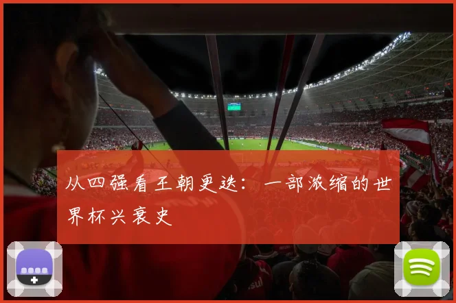 从四强看王朝更迭：一部浓缩的世界杯兴衰史